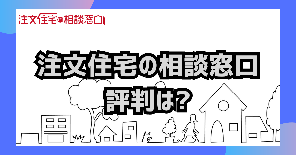 注文住宅の相談窓口の評判は？